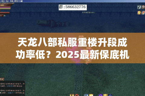 天龙八部私服重楼升段成功率低?2025最新保底机制解析 天龙八部私服重楼升段成功率低?2025最新保底机制解析