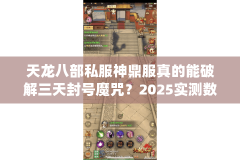 天龙八部私服神鼎服真的能破解三天封号魔咒?2025实测数据曝光 天龙八部私服神鼎服真的能破解三天封号魔咒?2025实测数据曝光