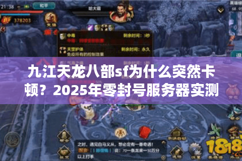 九江天龙八部sf为什么突然卡顿?2025年零封号服务器实测报告 九江天龙八部sf为什么突然卡顿?2025年零封号服务器实测报告