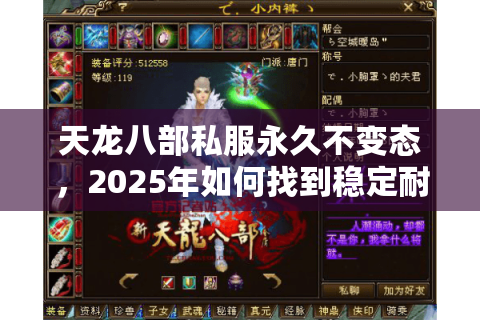 天龙八部私服永久不变态,2025年如何找到稳定耐玩的经典服? 天龙八部私服永久不变态,2025年如何找到稳定耐玩的经典服?