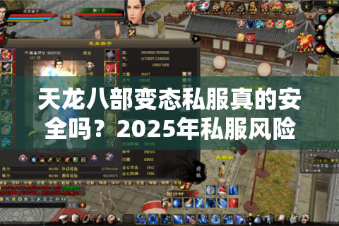 天龙八部变态私服真的安全吗?2025年私服风险报告与避坑指南 天龙八部变态私服真的安全吗?2025年私服风险报告与避坑指南