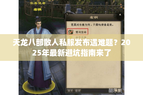 天龙八部散人私服发布遇难题?2025年最新避坑指南来了 天龙八部散人私服发布遇难题?2025年最新避坑指南来了