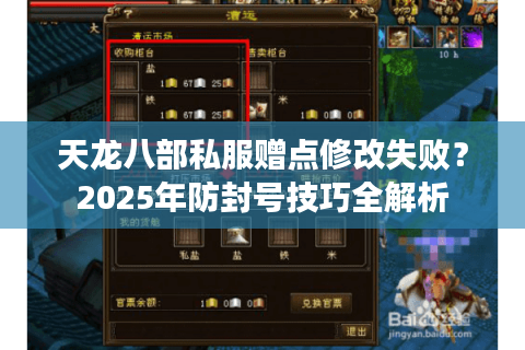 天龙八部私服赠点修改失败?2025年防封号技巧全解析 天龙八部私服赠点修改失败?2025年防封号技巧全解析