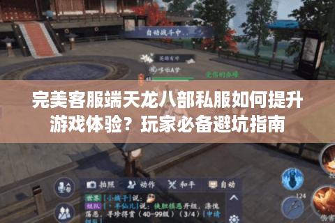 完美客服端天龙八部私服如何提升游戏体验?玩家必备避坑指南 完美客服端天龙八部私服如何提升游戏体验?玩家必备避坑指南