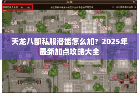 天龙八部私服潜能怎么加?2025年最新加点攻略大全 天龙八部私服潜能怎么加?2025年最新加点攻略大全