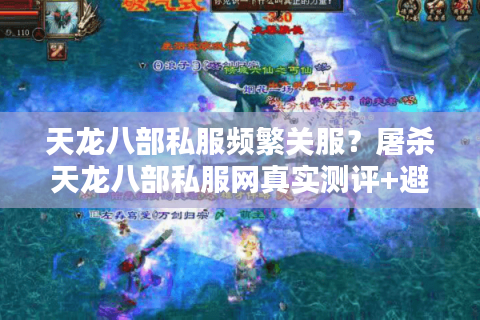 天龙八部私服频繁关服?屠杀天龙八部私服网真实测评+避坑指南 天龙八部私服频繁关服?屠杀天龙八部私服网真实测评+避坑指南