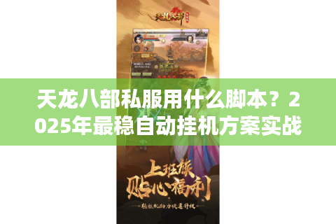 天龙八部私服用什么脚本?2025年最稳自动挂机方案实战推荐 天龙八部私服用什么脚本?2025年最稳自动挂机方案实战推荐