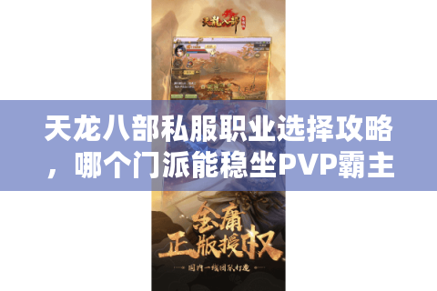 天龙八部私服职业选择攻略,哪个门派能稳坐PVP霸主之位? 天龙八部私服职业选择攻略,哪个门派能稳坐PVP霸主之位?