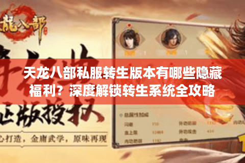 天龙八部私服转生版本有哪些隐藏福利?深度解锁转生系统全攻略 天龙八部私服转生版本有哪些隐藏福利?深度解锁转生系统全攻略