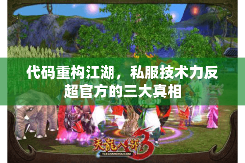 代码重构江湖,私服技术力反超官方的三大真相 代码重构江湖,私服技术力反超官方的三大真相