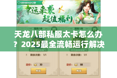 天龙八部私服太卡怎么办?2025最全流畅运行解决方案 天龙八部私服太卡怎么办?2025最全流畅运行解决方案