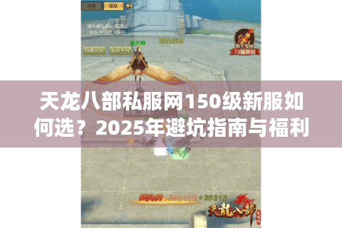 天龙八部私服网150级新服如何选?2025年避坑指南与福利对比 天龙八部私服网150级新服如何选?2025年避坑指南与福利对比