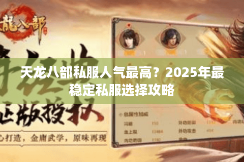 天龙八部私服人气最高?2025年最稳定私服选择攻略 天龙八部私服人气最高?2025年最稳定私服选择攻略