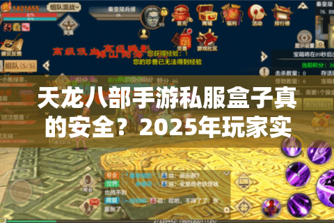 天龙八部手游私服盒子真的安全?2025年玩家实测避坑指南 天龙八部手游私服盒子真的安全?2025年玩家实测避坑指南