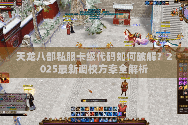 天龙八部私服卡级代码如何破解?2025最新调校方案全解析 天龙八部私服卡级代码如何破解?2025最新调校方案全解析