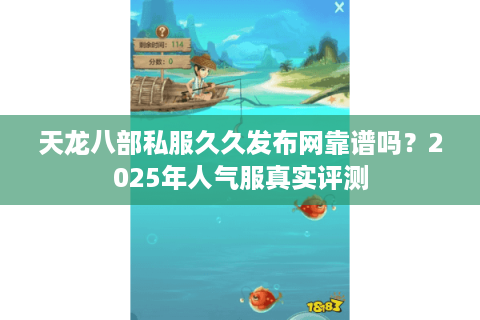 天龙八部私服久久发布网靠谱吗？2025年人气服真实评测