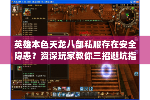 英雄本色天龙八部私服存在安全隐患?资深玩家教你三招避坑指南 英雄本色天龙八部私服存在安全隐患?资深玩家教你三招避坑指南