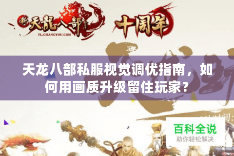 天龙八部私服视觉调优指南,如何用画质升级留住玩家? 天龙八部私服视觉调优指南,如何用画质升级留住玩家?