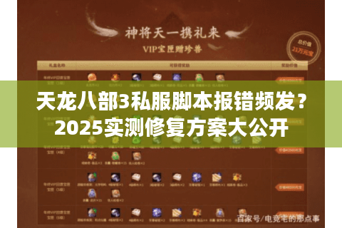 天龙八部3私服脚本报错频发?2025实测修复方案大公开 天龙八部3私服脚本报错频发?2025实测修复方案大公开