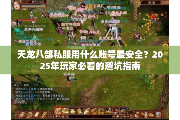 天龙八部私服用什么账号最安全?2025年玩家必看的避坑指南 天龙八部私服用什么账号最安全?2025年玩家必看的避坑指南