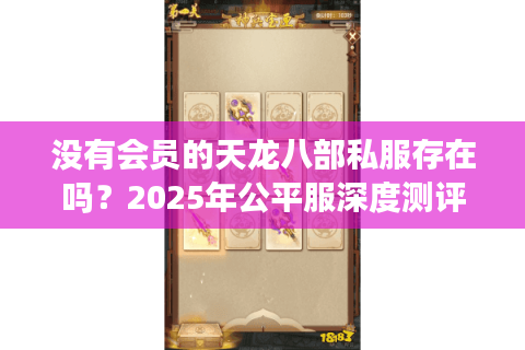 没有会员的天龙八部私服存在吗?2025年公平服深度测评 没有会员的天龙八部私服存在吗?2025年公平服深度测评