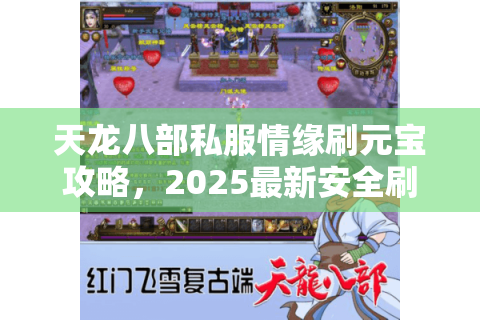 天龙八部私服情缘刷元宝攻略,2025最新安全刷金方法揭秘 天龙八部私服情缘刷元宝攻略,2025最新安全刷金方法揭秘