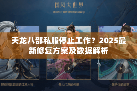 天龙八部私服停止工作?2025最新修复方案及数据解析 天龙八部私服停止工作?2025最新修复方案及数据解析