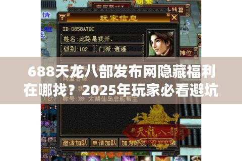 688天龙八部发布网隐藏福利在哪找？2025年玩家必看避坑指南