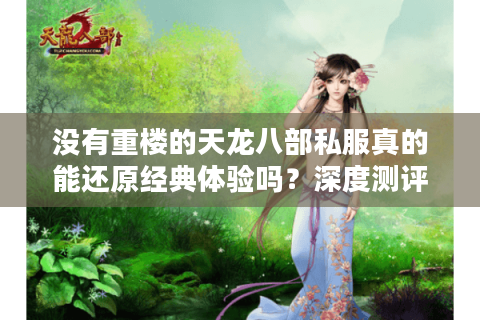没有重楼的天龙八部私服真的能还原经典体验吗？深度测评揭秘