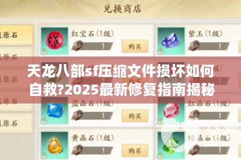 天龙八部sf压缩文件损坏如何自救?2025最新修复指南揭秘