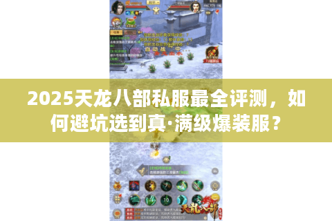2025天龙八部私服最全评测,如何避坑选到真·满级爆装服? 2025天龙八部私服最全评测,如何避坑选到真·满级爆装服?