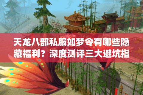 天龙八部私服如梦令有哪些隐藏福利?深度测评三大避坑指南 天龙八部私服如梦令有哪些隐藏福利?深度测评三大避坑指南
