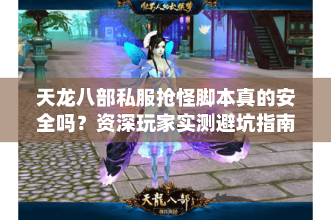 天龙八部私服抢怪脚本真的安全吗?资深玩家实测避坑指南 天龙八部私服抢怪脚本真的安全吗?资深玩家实测避坑指南