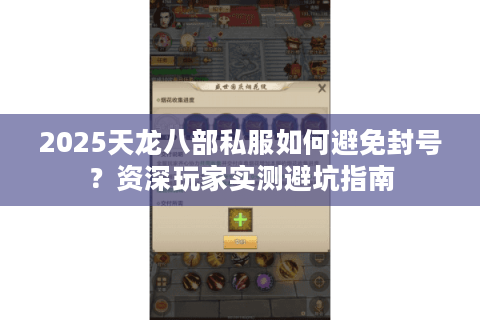 2025天龙八部私服如何避免封号?资深玩家实测避坑指南 2025天龙八部私服如何避免封号?资深玩家实测避坑指南