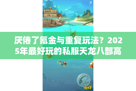 厌倦了氪金与重复玩法?2025年最好玩的私服天龙八部高爆率服推荐 厌倦了氪金与重复玩法?2025年最好玩的私服天龙八部高爆率服推荐