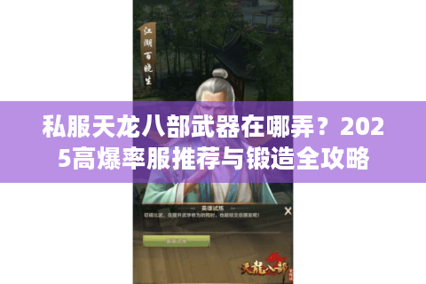 私服天龙八部武器在哪弄?2025高爆率服推荐与锻造全攻略 私服天龙八部武器在哪弄?2025高爆率服推荐与锻造全攻略
