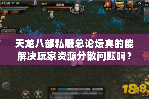 天龙八部私服总论坛真的能解决玩家资源分散问题吗? 天龙八部私服总论坛真的能解决玩家资源分散问题吗?