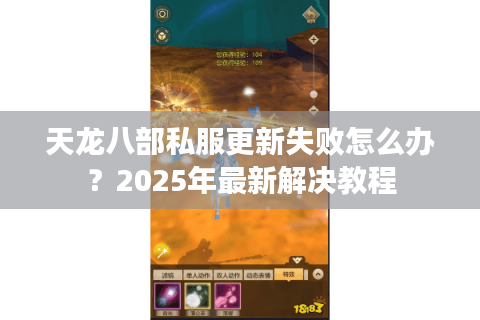 天龙八部私服更新失败怎么办?2025年最新解决教程 天龙八部私服更新失败怎么办?2025年最新解决教程