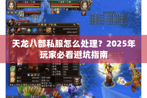 天龙八部私服怎么处理?2025年玩家必看避坑指南 天龙八部私服怎么处理?2025年玩家必看避坑指南