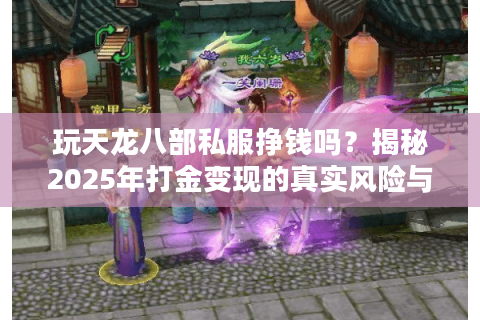 玩天龙八部私服挣钱吗?揭秘2025年打金变现的真实风险与收益 玩天龙八部私服挣钱吗?揭秘2025年打金变现的真实风险与收益