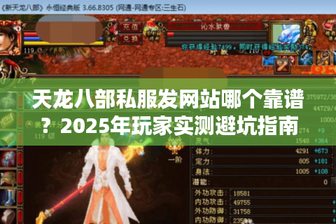 天龙八部私服发网站哪个靠谱?2025年玩家实测避坑指南 天龙八部私服发网站哪个靠谱?2025年玩家实测避坑指南