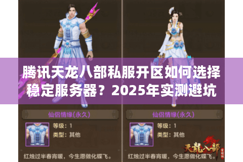 腾讯天龙八部私服开区如何选择稳定服务器?2025年实测避坑指南 腾讯天龙八部私服开区如何选择稳定服务器?2025年实测避坑指南