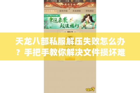 天龙八部私服解压失败怎么办?手把手教你解决文件损坏难题 天龙八部私服解压失败怎么办?手把手教你解决文件损坏难题