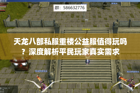 天龙八部私服重楼公益服值得玩吗?深度解析平民玩家真实需求 天龙八部私服重楼公益服值得玩吗?深度解析平民玩家真实需求