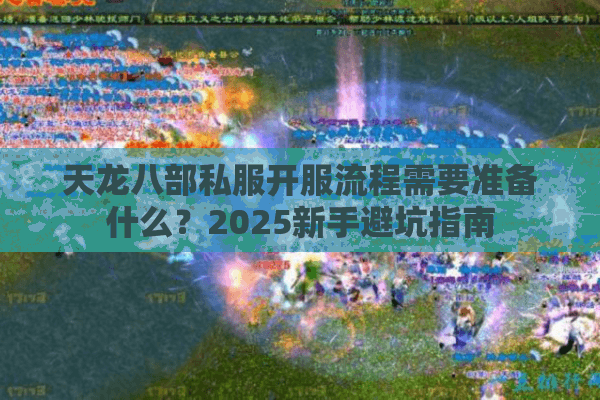 天龙八部私服开服流程需要准备什么?2025新手避坑指南 天龙八部私服开服流程需要准备什么?2025新手避坑指南