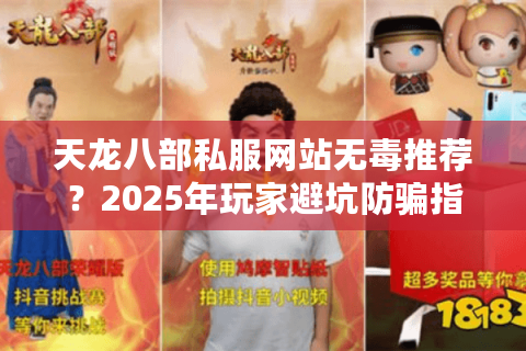天龙八部私服网站无毒推荐?2025年玩家避坑防骗指南 天龙八部私服网站无毒推荐?2025年玩家避坑防骗指南
