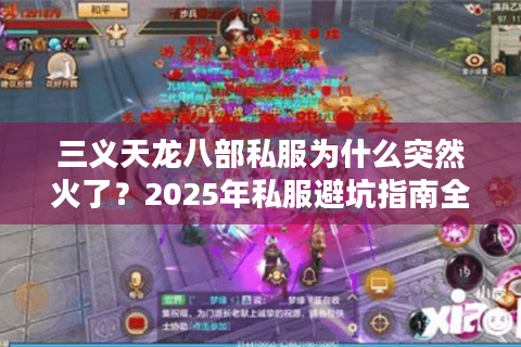 三义天龙八部私服为什么突然火了?2025年私服避坑指南全解析 三义天龙八部私服为什么突然火了?2025年私服避坑指南全解析