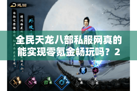 全民天龙八部私服网真的能实现零氪金畅玩吗?2025独家实测验证 全民天龙八部私服网真的能实现零氪金畅玩吗?2025独家实测验证