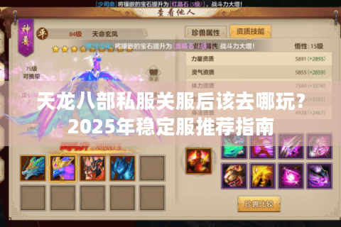 天龙八部私服关服后该去哪玩？2025年稳定服推荐指南
