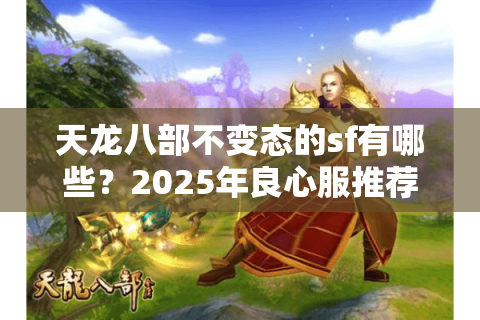 天龙八部不变态的sf有哪些？2025年良心服推荐清单